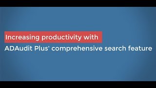 Increasing productivity with ADAudit Plus' comprehensive search feature