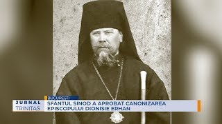 Sfântul Sinod a aprobat canonizarea Episcopului Dionisie Erhan