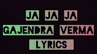 Ja Ja Ja ( Gajendra Verma ) Lyrics Lyrics Master Edition