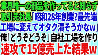 【スカッとする話】俺の工場が業界唯一の部品を作っていると知らない取引先社長「昭和28年創業？最先端の工場に乗り換えてオタク潰そうかなw」俺「どうぞどうぞw」→速攻で自社工場を作り15億売上た結