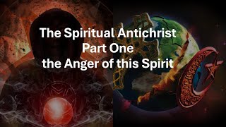 The Spiritual Antichrist, the Anger of this Spirit, Part One of Seven