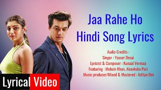 Jaa Rahe Ho  Lyrics | Mohsin Khan | Akanksha Puri | Kunaal Vermaa | Yasser Desai