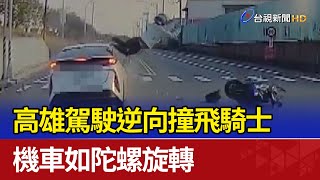 高雄駕駛逆向撞飛騎士 機車如陀螺旋轉