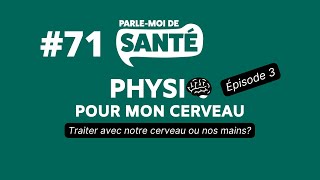 71- Physio pour mon cerveau E03 - Traiter avec notre cerveau ou nos mains?