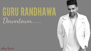 Guru Randhawa : Downtown (Official Video) | Bhushan Kumar | DirectorGifty |Vee |Delbar Arya | Lyrics