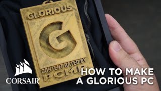 Corsair presents: How To Make A Glorious PC