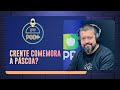 CRENTE COMEMORA A PÁSCOA? | Roberto Quirino e Nilson Junior | Podcast IPP Pod+ | IPP TV