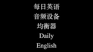 每日英语 音频设备 均衡器 Daily English