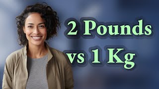 Is 2 Pounds Really About 1 Kilogram When Buying Produce?