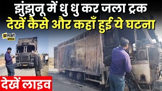 Jhunjhunu में धु धु कर जला ट्रक,कैसे और कहाँ हुई ये घटना देखें Live