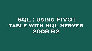 SQL : Using PIVOT table with SQL Server 2008 R2