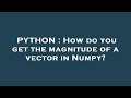 PYTHON : How do you get the magnitude of a vector in Numpy?