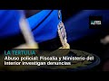 Abuso policial: Fiscalía y Ministerio del Interior investigan denuncias