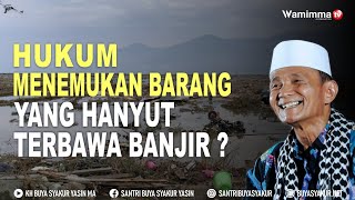 Bagaimana Hukum Menemukan Barang yang Hanyut Terbawa Banjir? Buya Syakur