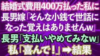 【スカッとする話】結婚式費用400万を払った私を罵倒する長男嫁「そんな小銭で偉そうにw世話になった覚えはありません」長男「支払いやめてみなw」→私「喜んで！」本当にやめた結果