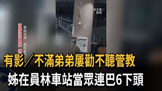 有影／不滿弟弟屢勸不聽管教　姊在員林車站當眾連巴6下頭－民視新聞