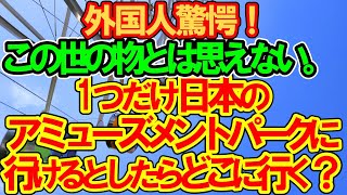 【海外の反応】外国人驚愕！1つだけ日本のアミューズメントパークに行けるとしたらどこに行く？2chスレ