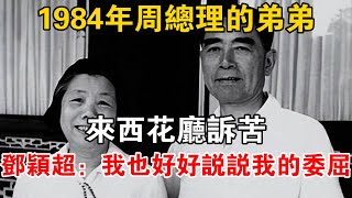 1984年周總理的弟弟來西花廳訴苦，鄧穎超：我也好好說說我的委屈【史話新說】