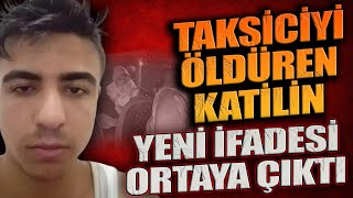 Taksiciyi öldüren katilin yeni ifadesi ortaya çıktı