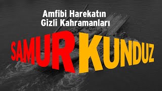 AMFİBİ HAREKATIN GİZLİ KAHRAMANLARI: SAMUR VE KUNDUZ