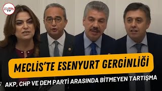 Meclis’te Esenyurt gerginliği: AKP, CHP ve DEM Parti arasında bitmeyen tartışma