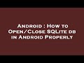 Android : How to Open/Close SQLite db in Android Properly