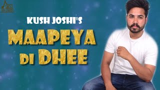 Maapeya Di Dhee | (Full Song) | Kush Joshi | Punjabi Songs 2019