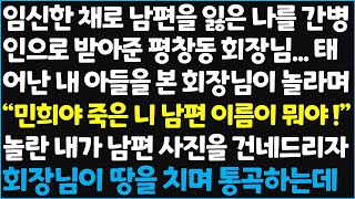 (신청사연) 임신한 채로 남편을 잃은 나를 간병인으로 받아준 평창동 회장님..태어난 내 아들을 본 회장님이 놀라며 \