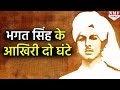 फांसी से पहले Shaheed Bhagat Singh के वो आखिरी दो घंटे...
