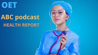 OET PODCAST WITH TRANSCRIPT/ABC PODCAST/HEALTH REPORT