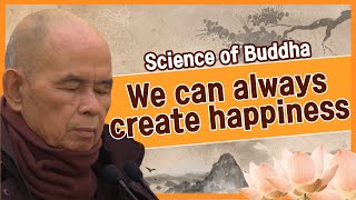 We can always create happiness [Thich Nhat Hanh_Science of Buddha 2]