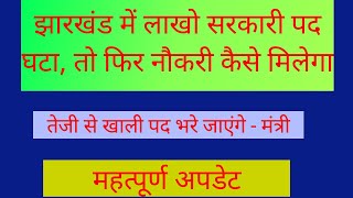 झारखंड में लाखो सरकारी पद घटा , तो फिर नौकरी कैसे मिलेगा | लाखों पदों में बहाली होगी - मंत्री