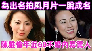 陳雅倫為出名拍風月片一脫成名，私生活糜爛狂睡導演，年近60不婚無後內幕驚人#陳雅倫 #星光獎門人