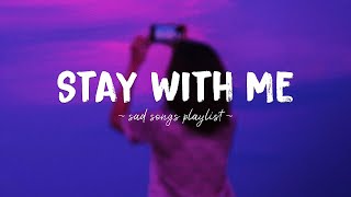 Stay With Me ♫ Sad songs playlist for broken hearts ~ Depressing Songs 2024 That Will Make You Cry