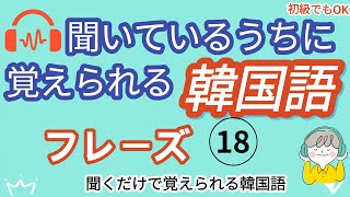 聞いているうちに急に覚えられる韓国語フレーズ- 18, 初級でも丸暗記できる,短くて一生使える韓国語, 聞くだけで覚えられる,韓国語,韓国語脳になる