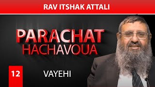 VAYEHI 12 - Par Rav Itshak Attali