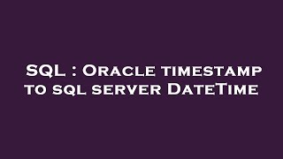 SQL : Oracle timestamp to sql server DateTime