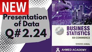 Q# 2.24 Presentation of Data ~ Exercise 2 ~ Business Stats ♡ For 2nd Year Commerce Shahid Jamal