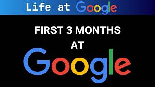 Working at Google (First 3 months)