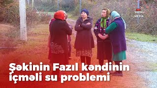 Şəkinin Fazıl kəndinin içməli su problemi