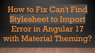 How to Fix Can't Find Stylesheet to Import Error in Angular 17 with Material Theming?