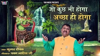 श्याम भजन - जो कुछ भी होगा अच्छा ही होगा | Jo Kuch Bhi Hoga Acha Hi Hoga| Kumar Deepak