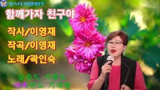 #함께가자친구야#원곡/곽인숙가수#작사작곡#이영재가수