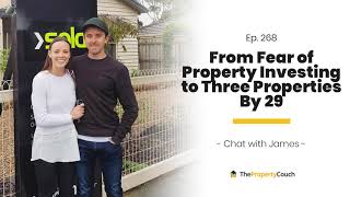 Ep. 268 | From Fear of Property Investing to Three Properties By 29 – Chat with James