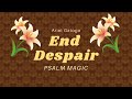 Psalm Magic:  Psalm 22 -- END ALL DESPAIR NOW!