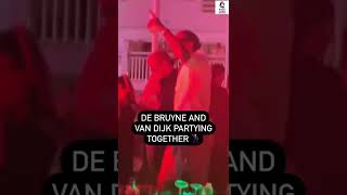 Van Dijk and Kevin de Bruyne Partying Together
