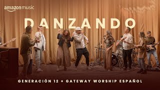 Danzando | Gateway Worship Español & Generación 12 (Amazon Music Original)