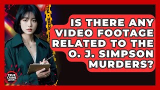 Is There Any Video Footage Related To The O. J. Simpson Murders? - True Crime Lovers