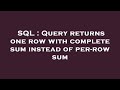 SQL : Query returns one row with complete sum instead of per-row sum