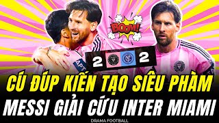 ĐẲNG CẤP CÚ ĐÚP SIÊU KIẾN TẠO CỦA MESSI GIẢI CỨU INTER MIAMI THOÁT THUA NGHẸT THỞ TRONG GANG TẤC